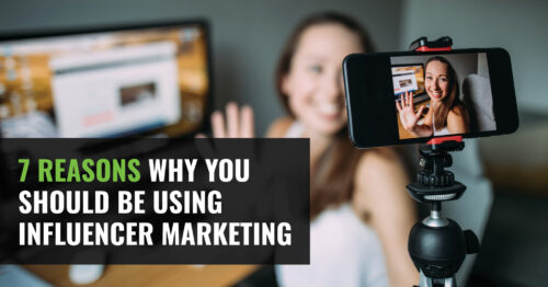 7 Reasons Why You Should Be Using Influencer Marketing