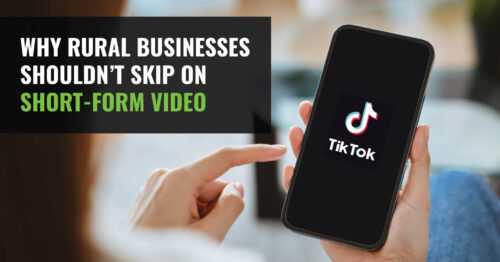Why Rural Businesses Shouldn’t Skip on Short-Form Video