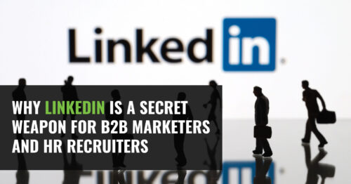 Why LinkedIn is a Secret Weapon for B2B Marketers and HR Recruiters