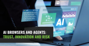 AI Browsers and Agents: Trust, Innovation and Risk
