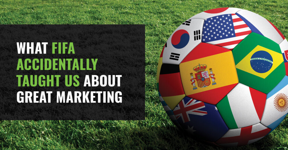 What FIFA Accidentally Taught Us About Great Marketing