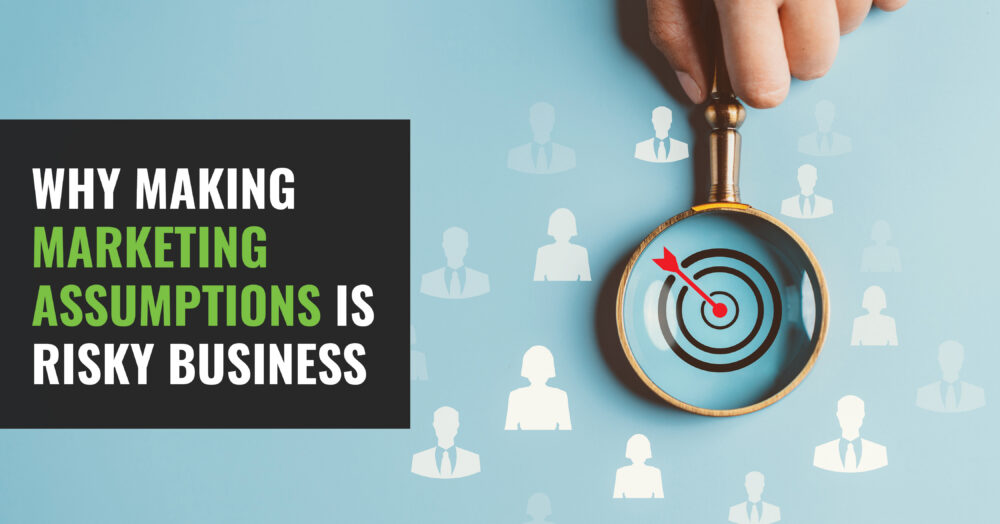Why Making Marketing Assumptions Is Risky Business