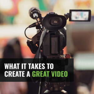 What it Takes to Create a Great Video