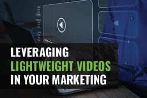 Leveraging Lightweight Videos in Your Marketing